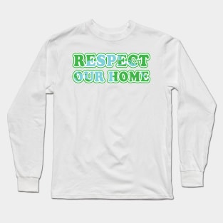 Respect Our Home - Activism Appeal Long Sleeve T-Shirt